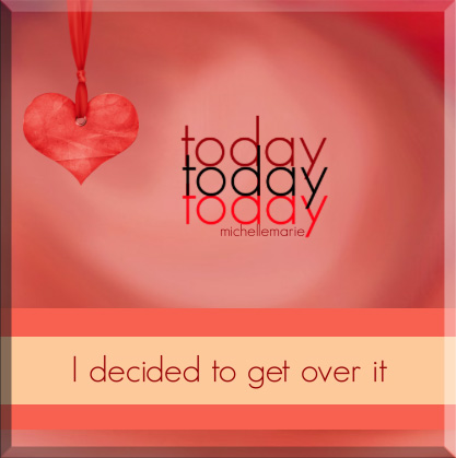todayidecidedtogetoverit